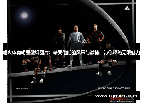 超火体育明星壁纸图片：感受他们的风采与激情，带你领略无限魅力