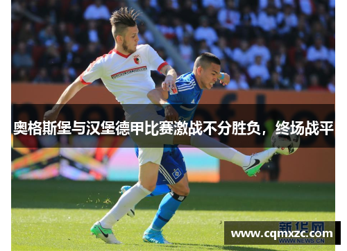奥格斯堡与汉堡德甲比赛激战不分胜负，终场战平