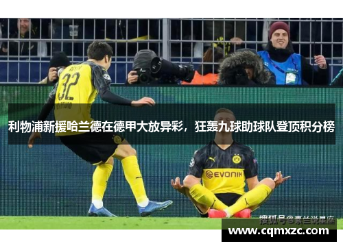 利物浦新援哈兰德在德甲大放异彩，狂轰九球助球队登顶积分榜